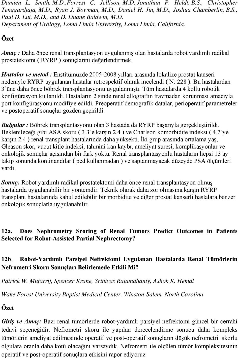 Amaç : Daha önce renal transplantasyon uygulanmış olan hastalarda robot yardımlı radikal prostatektomi ( RYRP ) sonuçlarını değerlendirmek.