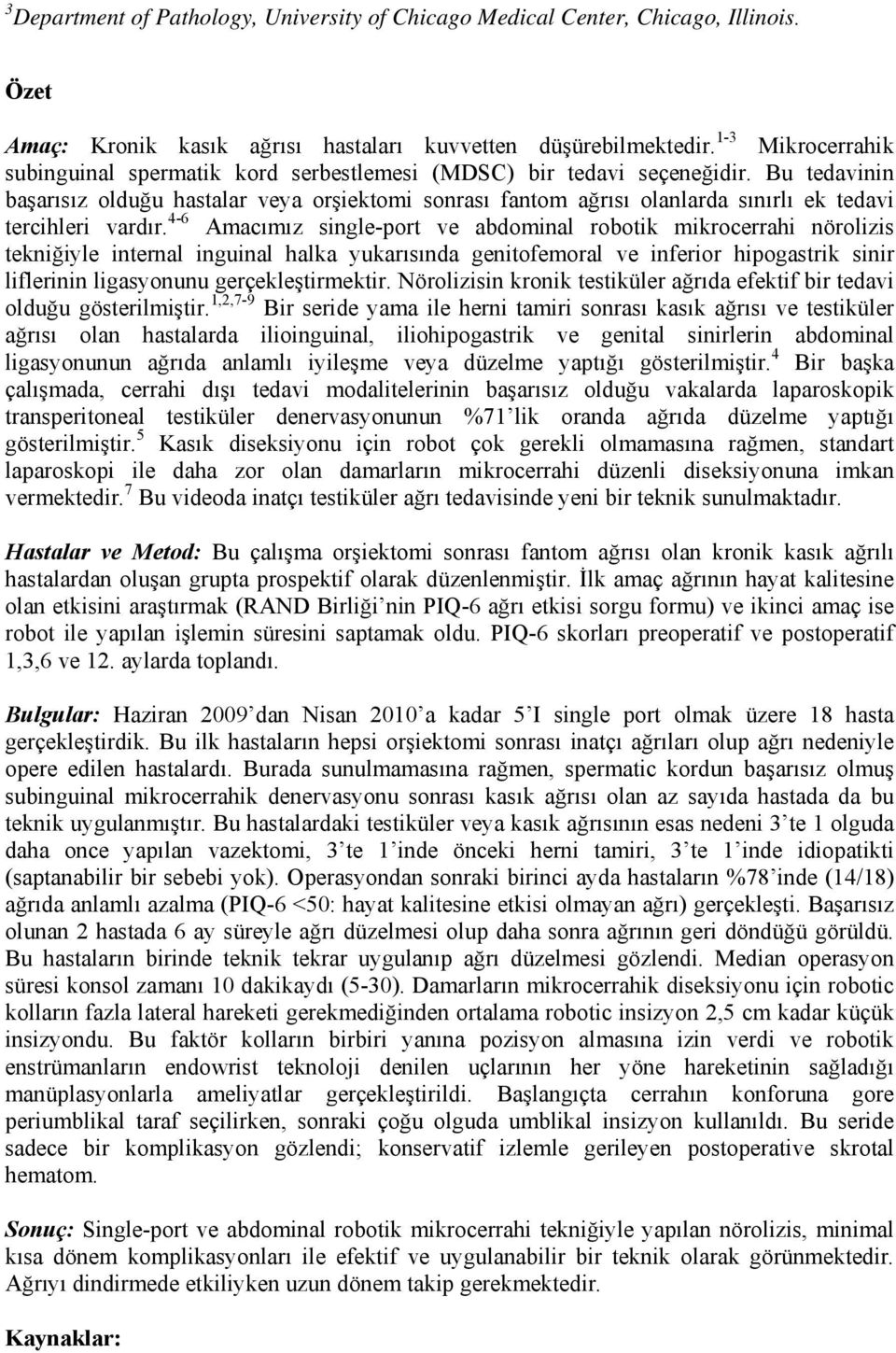 Bu tedavinin başarısız olduğu hastalar veya orşiektomi sonrası fantom ağrısı olanlarda sınırlı ek tedavi tercihleri vardır.