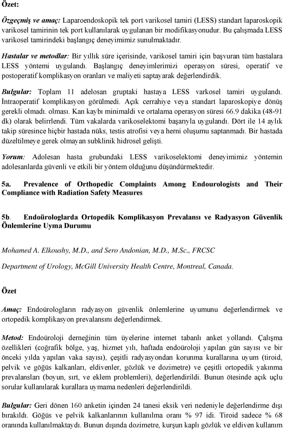 Başlangıç deneyimlerimizi operasyon süresi, operatif ve postoperatif komplikasyon oranları ve maliyeti saptayarak değerlendirdik.