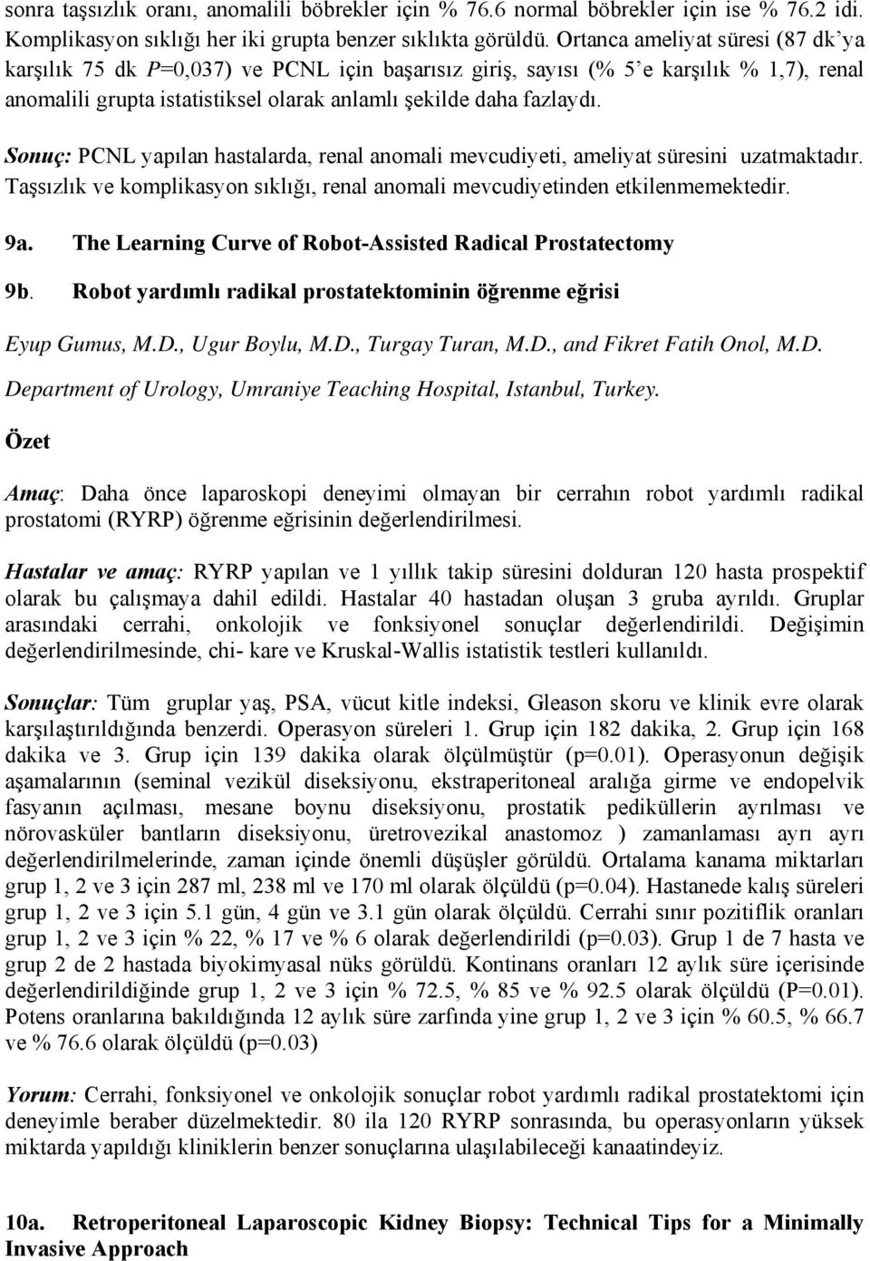 Sonuç: PCNL yapılan hastalarda, renal anomali mevcudiyeti, ameliyat süresini uzatmaktadır. Taşsızlık ve komplikasyon sıklığı, renal anomali mevcudiyetinden etkilenmemektedir. 9a.