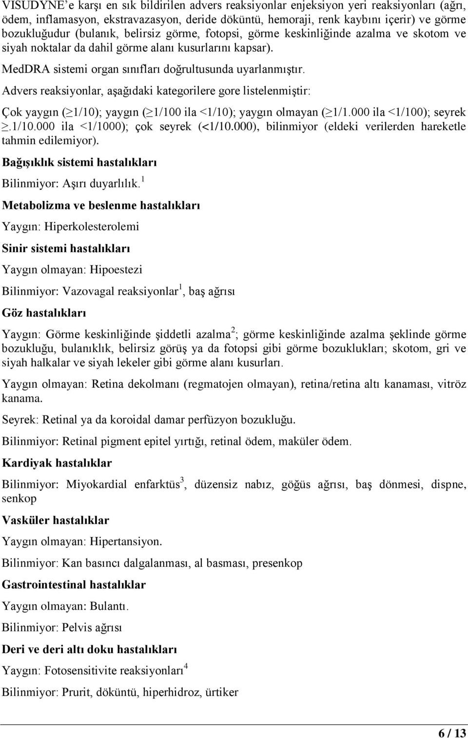 Advers reaksiyonlar, aşağıdaki kategorilere gore listelenmiştir: Çok yaygın ( 1/10); yaygın ( 1/100 ila <1/10); yaygın olmayan ( 1/1.000 ila <1/100); seyrek.1/10.000 ila <1/1000); çok seyrek (<1/10.