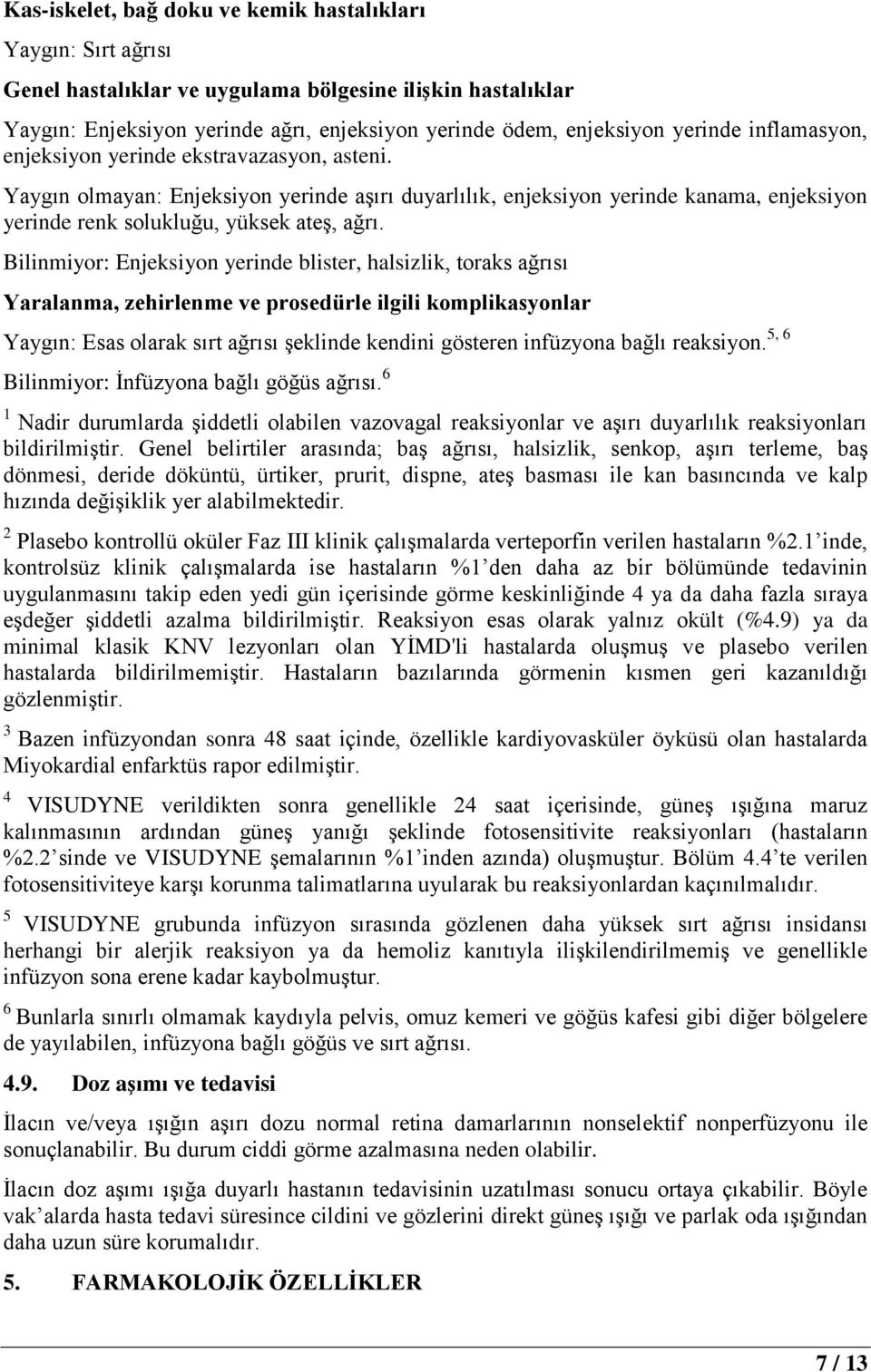 Bilinmiyor: Enjeksiyon yerinde blister, halsizlik, toraks ağrısı Yaralanma, zehirlenme ve prosedürle ilgili komplikasyonlar Yaygın: Esas olarak sırt ağrısı şeklinde kendini gösteren infüzyona bağlı