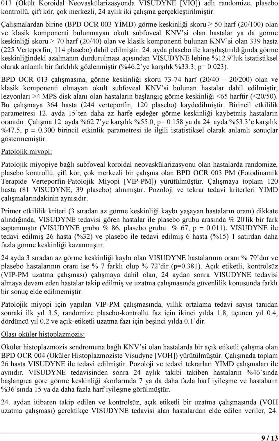 olan ve klasik komponenti bulunan KNV si olan 339 hasta (225 Verteporfin, 114 plasebo) dahil edilmiştir. 24.