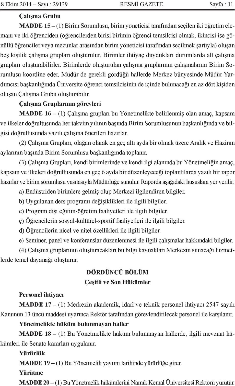 Birimler ihtiyaç duydukları durumlarda alt çalışma grupları oluşturabilirler. Birimlerde oluşturulan çalışma gruplarının çalışmalarını Birim Sorumlusu koordine eder.