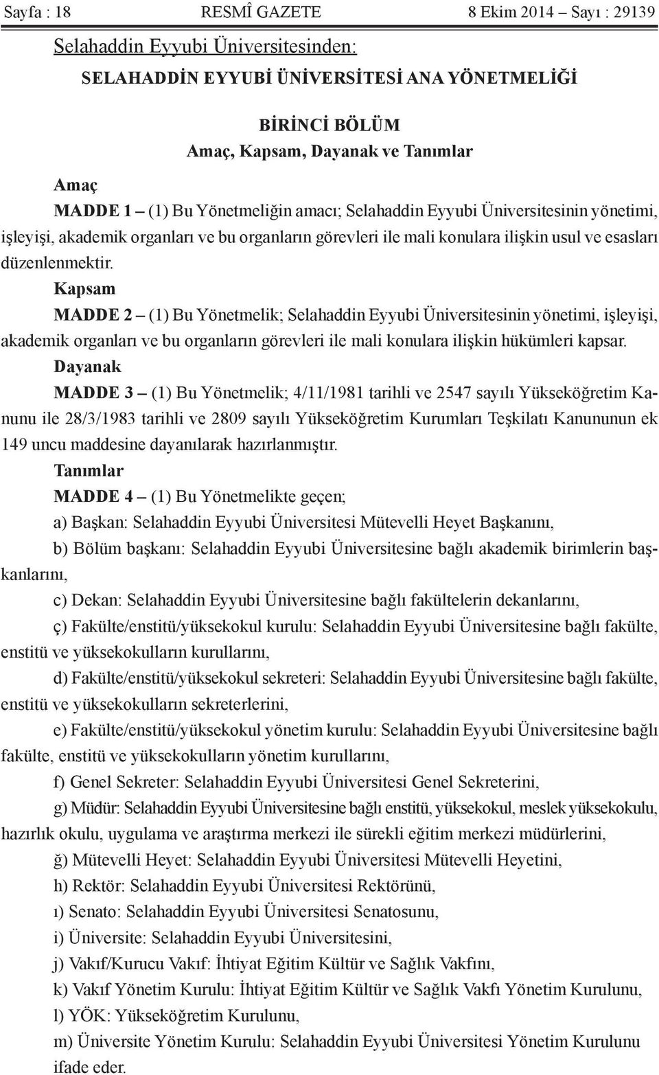 Kapsam MADDE 2 (1) Bu Yönetmelik; Selahaddin Eyyubi Üniversitesinin yönetimi, işleyişi, akademik organları ve bu organların görevleri ile mali konulara ilişkin hükümleri kapsar.