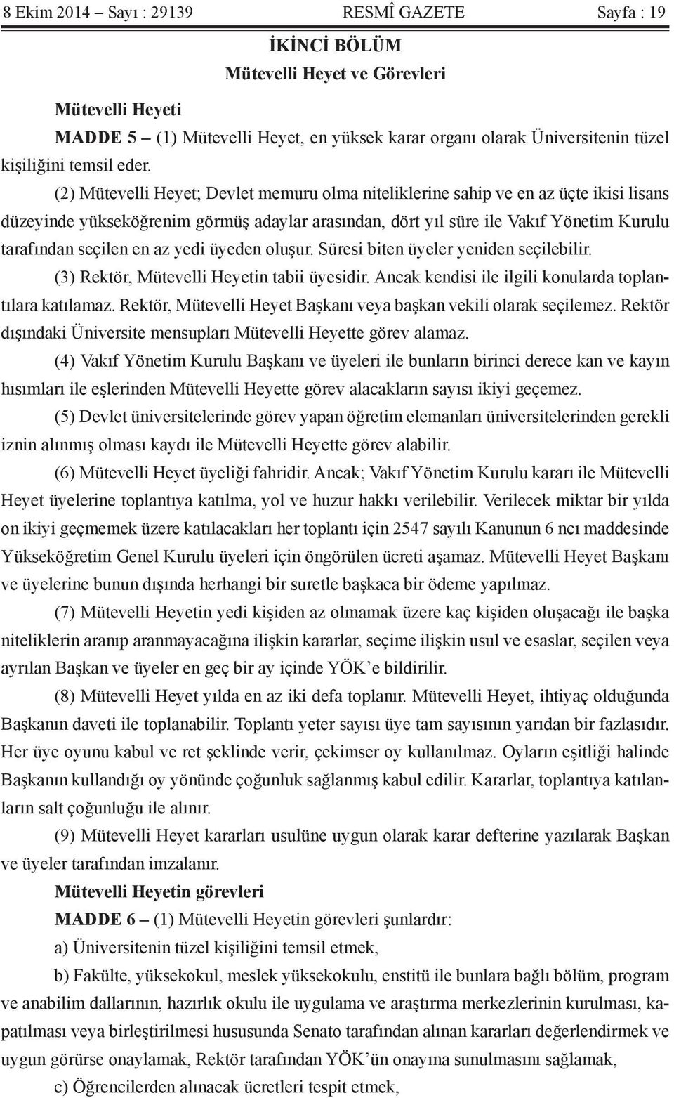 (2) Mütevelli Heyet; Devlet memuru olma niteliklerine sahip ve en az üçte ikisi lisans düzeyinde yükseköğrenim görmüş adaylar arasından, dört yıl süre ile Vakıf Yönetim Kurulu tarafından seçilen en