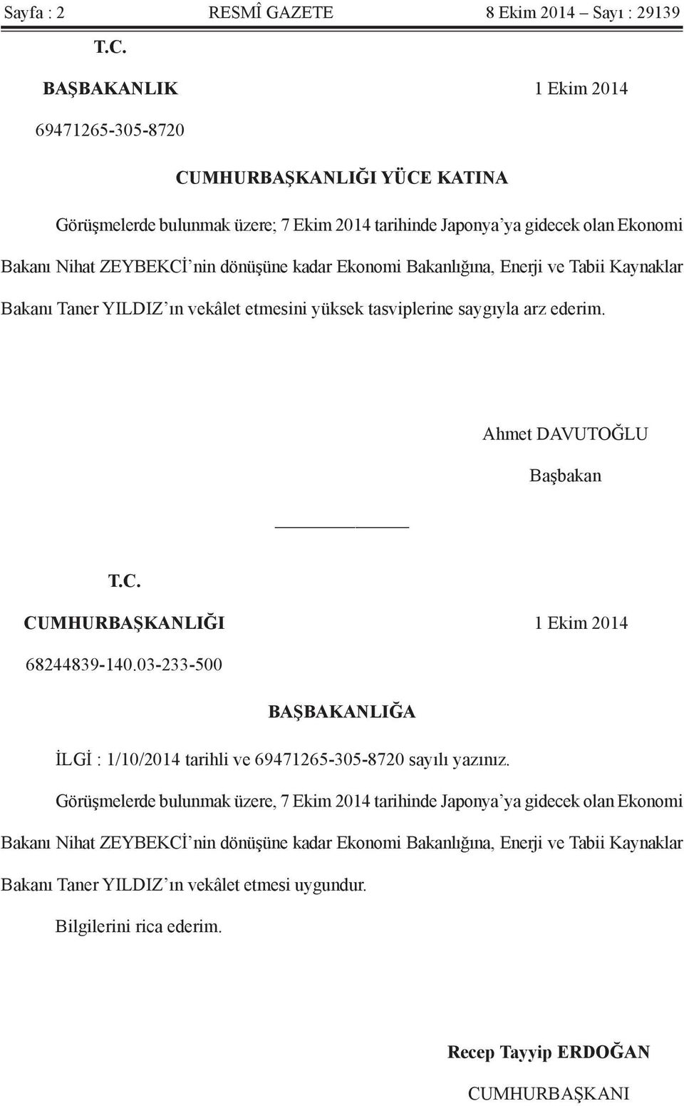 Ekonomi Bakanlığına, Enerji ve Tabii Kaynaklar Bakanı Taner YILDIZ ın vekâlet etmesini yüksek tasviplerine saygıyla arz ederim. Ahmet DAVUTOĞLU Başbakan T.C. CUMHURBAŞKANLIĞI 1 Ekim 2014 68244839-140.