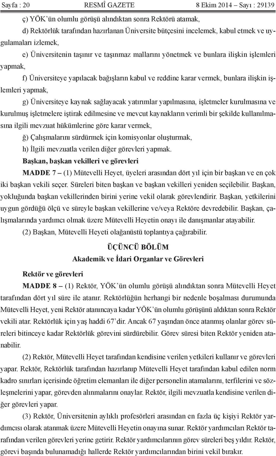 işlemleri yapmak, g) Üniversiteye kaynak sağlayacak yatırımlar yapılmasına, işletmeler kurulmasına ve kurulmuş işletmelere iştirak edilmesine ve mevcut kaynakların verimli bir şekilde kullanılmasına