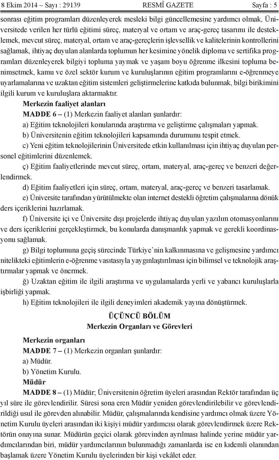 diploma ve sertifika programları düzenleyerek bilgiyi topluma yaymak ve yaşam boyu öğrenme ilkesini topluma benimsetmek, kamu ve özel sektör kurum ve kuruluşlarının eğitim programlarını e-öğrenmeye