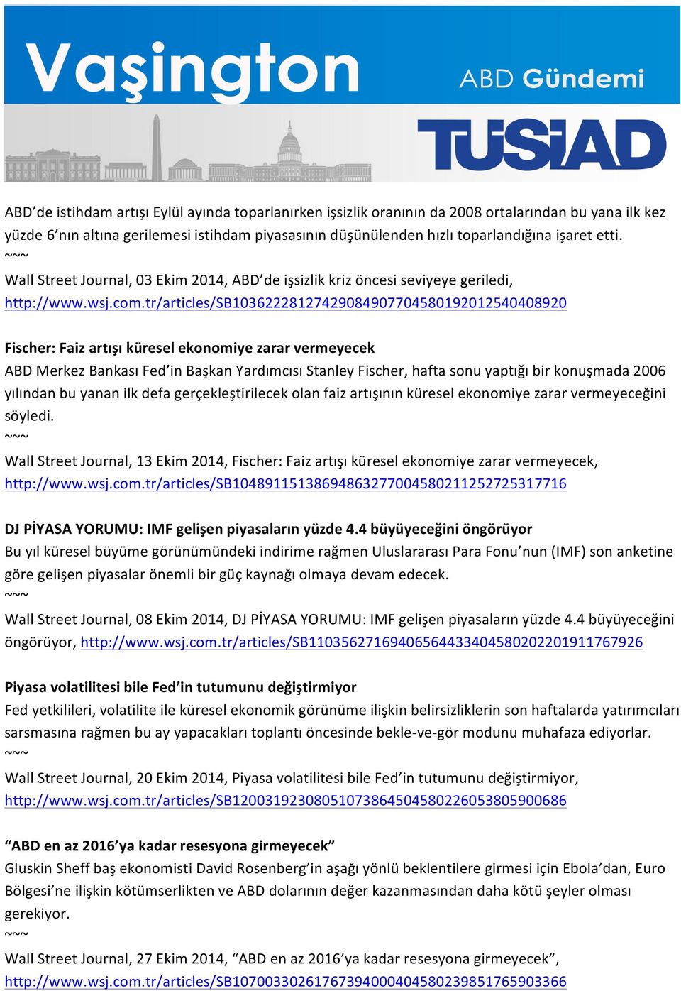 tr/articles/sb10362228127429084907704580192012540408920 Fischer: Faiz artışı küresel ekonomiye zarar vermeyecek ABD Merkez Bankası Fed in Başkan Yardımcısı Stanley Fischer, hafta sonu yaptığı bir