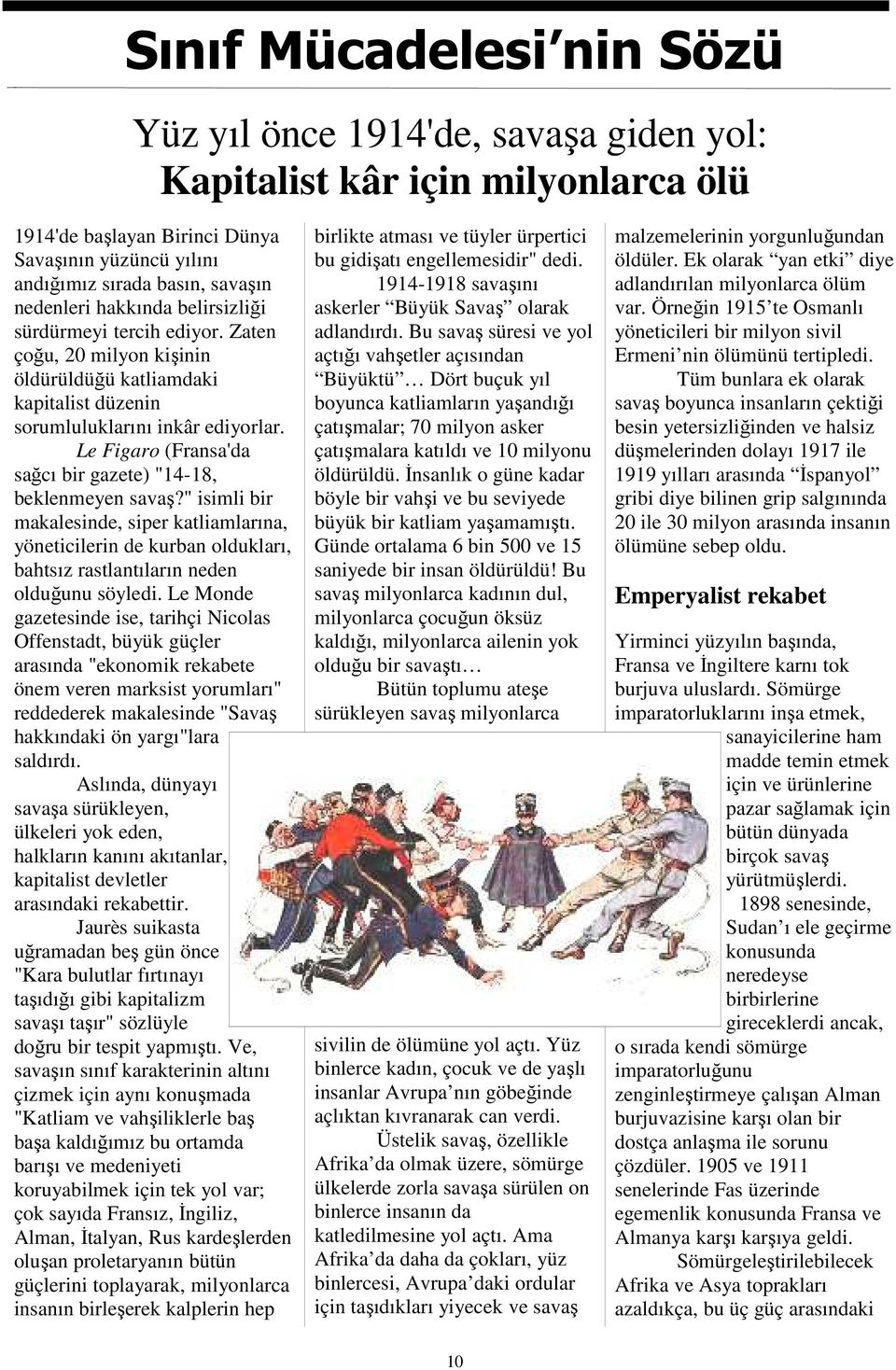 Le Figaro (Fransa'da sağcı bir gazete) "14-18, beklenmeyen savaş?" isimli bir makalesinde, siper katliamlarına, yöneticilerin de kurban oldukları, bahtsız rastlantıların neden olduğunu söyledi.