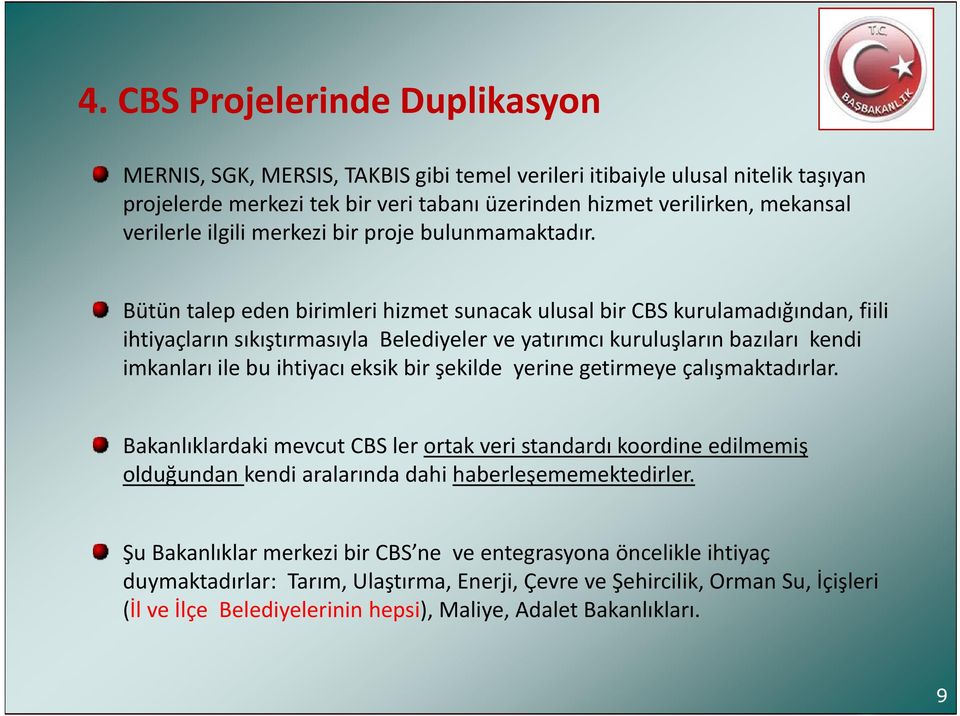 Bütün talep eden birimleri hizmet sunacak ulusal bir CBS kurulamadığından, fiili ihtiyaçların sıkıştırmasıyla Belediyeler ve yatırımcı kuruluşların bazıları kendi imkanları ile bu ihtiyacı eksik bir