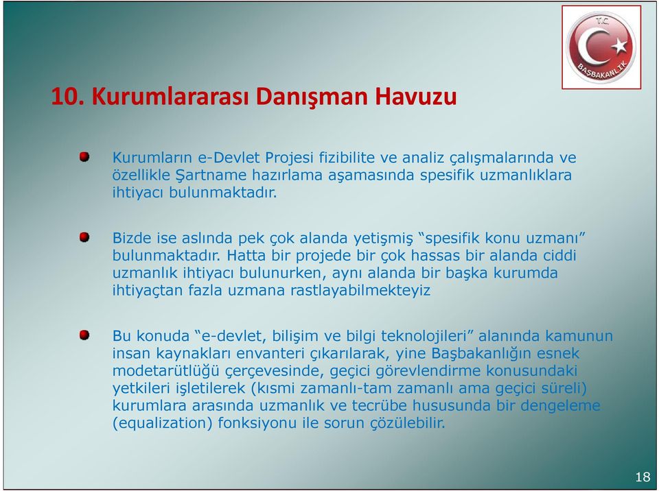 Hatta bir projede bir çok hassas bir alanda ciddi uzmanlık ihtiyacı bulunurken, aynı alanda bir başka kurumda ihtiyaçtan fazla uzmana rastlayabilmekteyiz Bu konuda e-devlet, bilişim ve bilgi