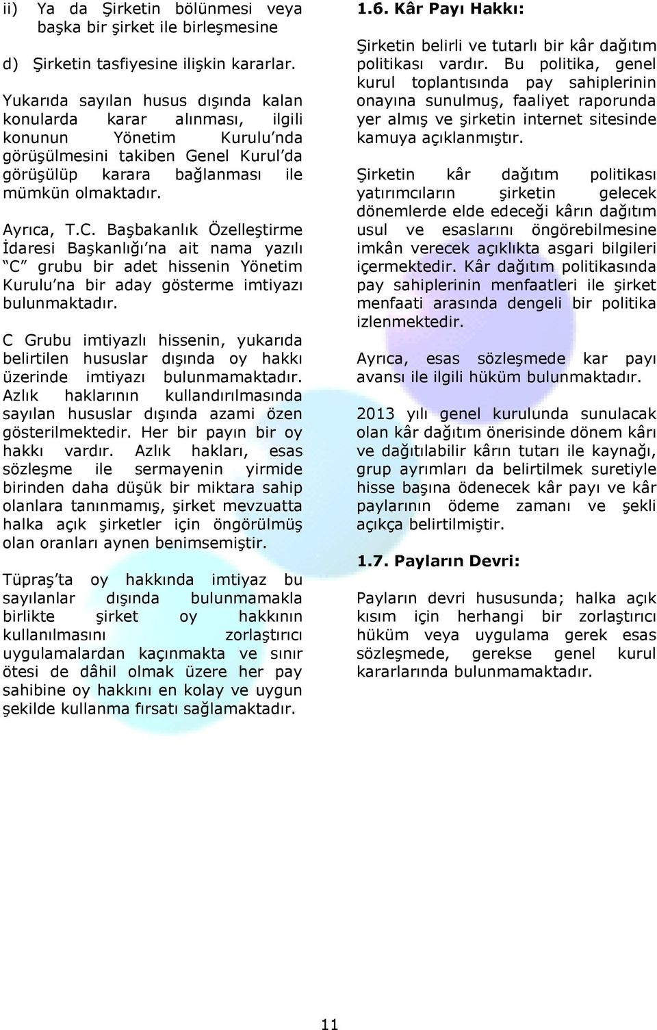 Başbakanlık Özelleştirme İdaresi Başkanlığı na ait nama yazılı C grubu bir adet hissenin Yönetim Kurulu na bir aday gösterme imtiyazı bulunmaktadır.