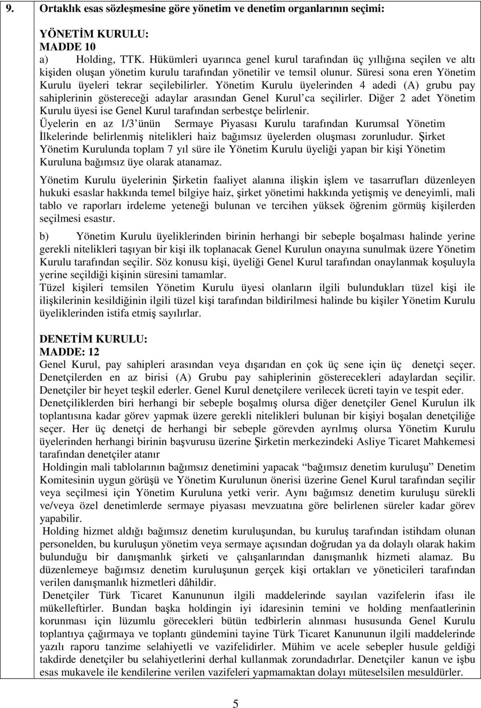 Süresi sona eren Yönetim Kurulu üyeleri tekrar seçilebilirler. Yönetim Kurulu üyelerinden 4 adedi (A) grubu pay sahiplerinin göstereceği adaylar arasından Genel Kurul ca seçilirler.