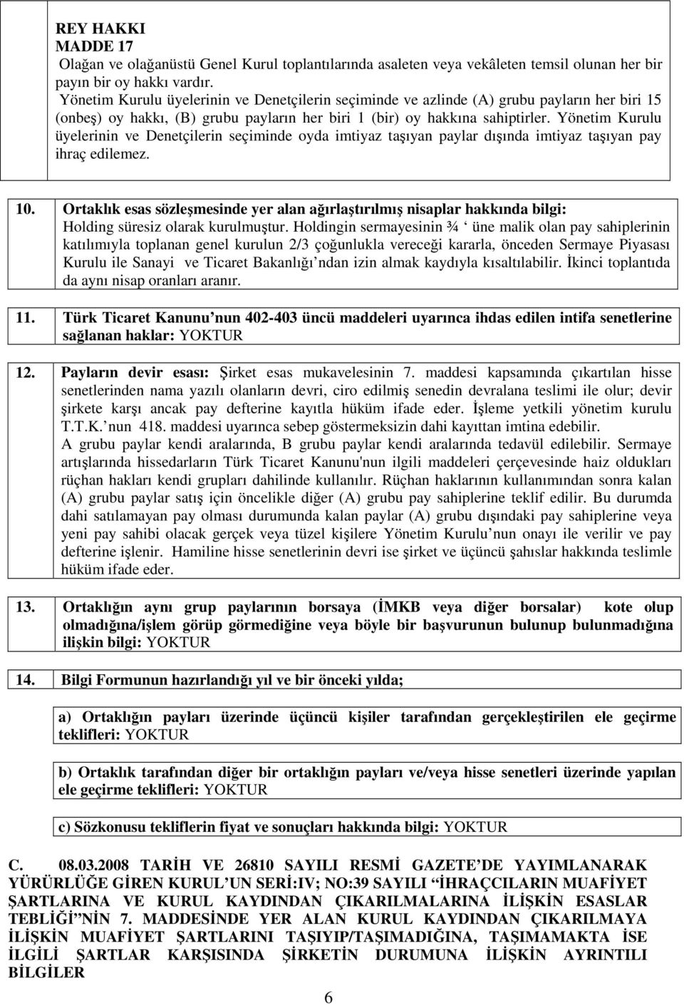 Yönetim Kurulu üyelerinin ve Denetçilerin seçiminde oyda imtiyaz taşıyan paylar dışında imtiyaz taşıyan pay ihraç edilemez. 10.