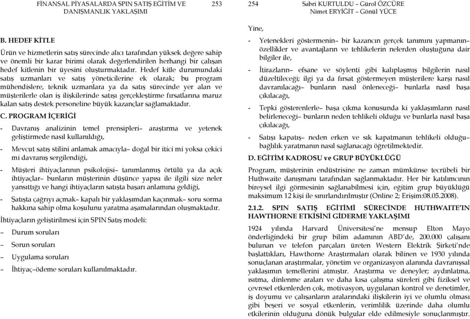 Hedef kitle durumundaki satış uzmanları ve satış yöneticilerine ek olarak; bu program mühendislere, teknik uzmanlara ya da satış sürecinde yer alan ve müşterilerle olan iş ilişkilerinde satışı