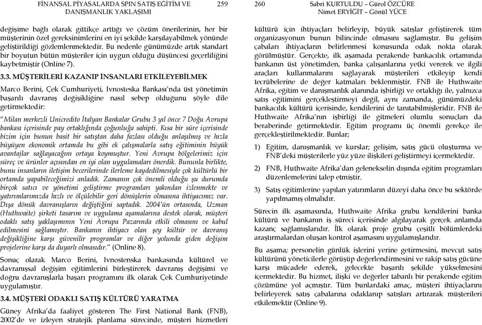 3. MÜŞTERĐLERĐ KAZANIP ĐNSANLARI ETKĐLEYEBĐLMEK Marco Berini, Çek Cumhuriyeti, Ivnosteska Bankası nda üst yönetimin başarılı davranış değişikliğine nasıl sebep olduğunu şöyle dile getirmektedir: