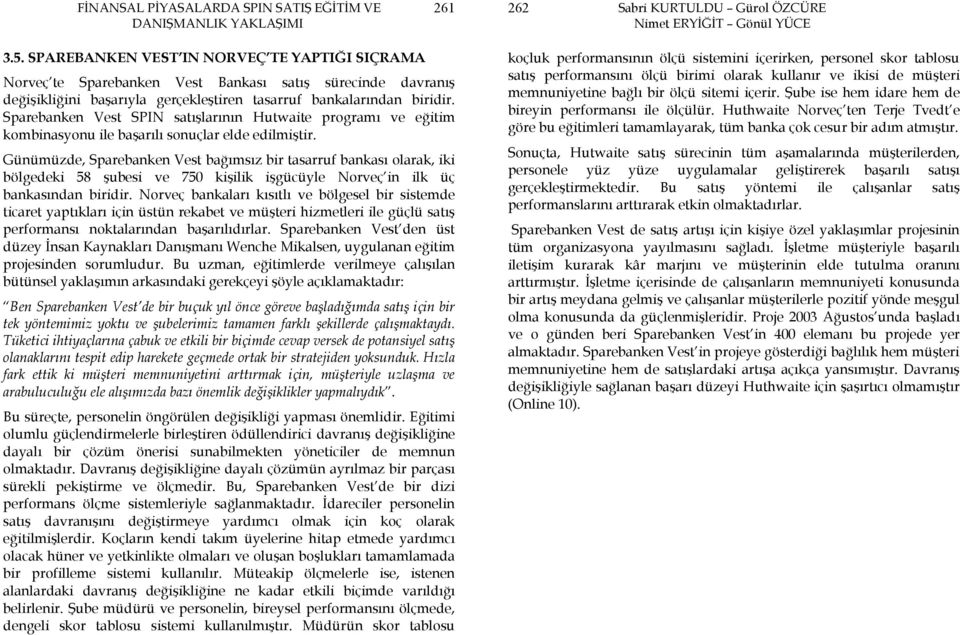 Günümüzde, Sparebanken Vest bağımsız bir tasarruf bankası olarak, iki bölgedeki 58 şubesi ve 750 kişilik işgücüyle Norveç in ilk üç bankasından biridir.