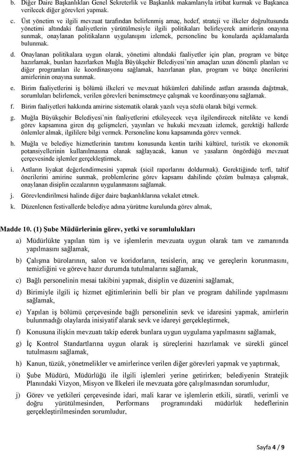 sunmak, onaylanan politikaların uygulanışını izlemek, personeline bu konularda açıklamalarda bulunmak. d.