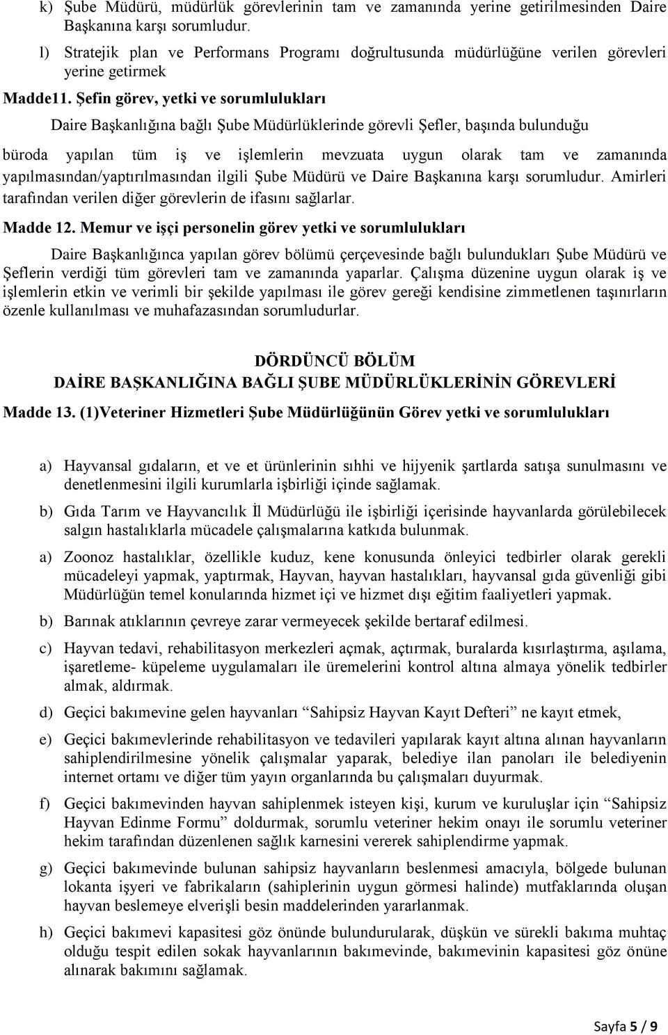 Şefin görev, yetki ve sorumlulukları Daire Başkanlığına bağlı Şube Müdürlüklerinde görevli Şefler, başında bulunduğu büroda yapılan tüm iş ve işlemlerin mevzuata uygun olarak tam ve zamanında