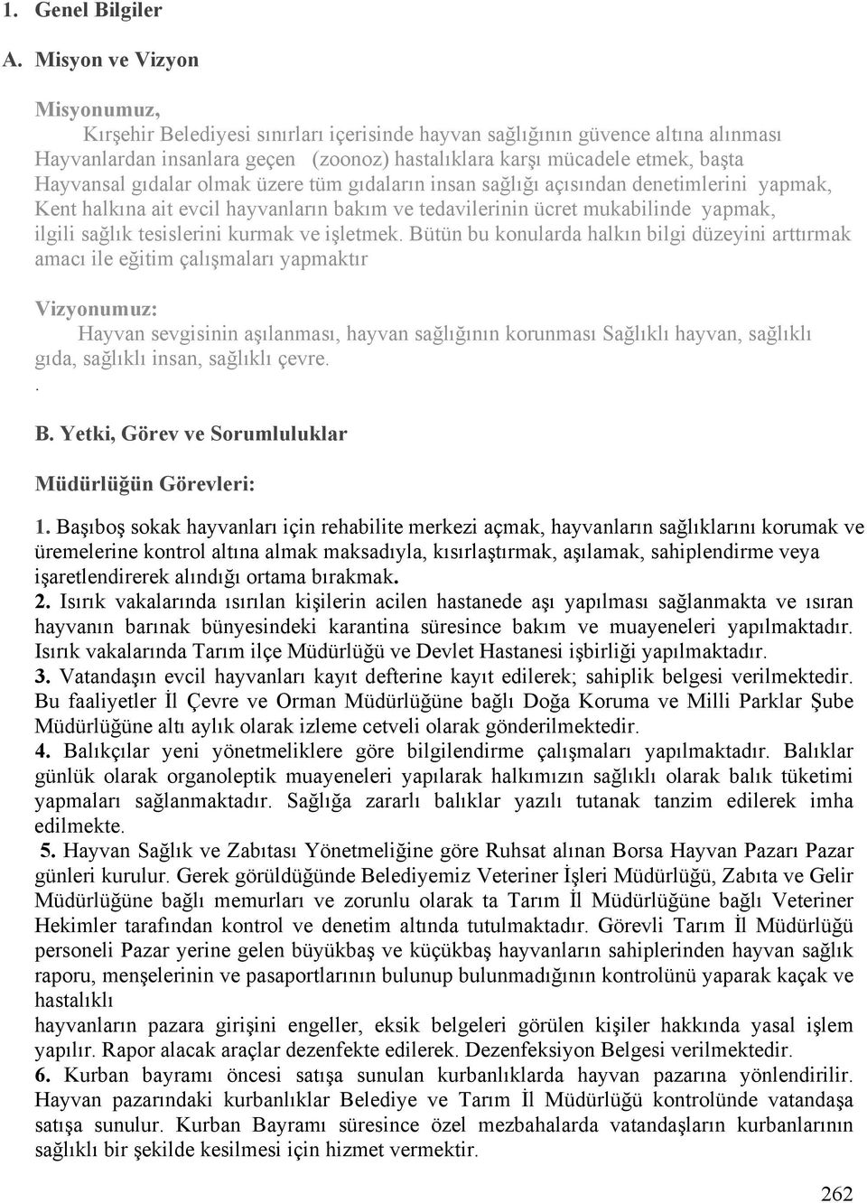 Hayvansal gıdalar olmak üzere tüm gıdaların insan sağlığı açısından denetimlerini yapmak, Kent halkına ait evcil hayvanların bakım ve tedavilerinin ücret mukabilinde yapmak, ilgili sağlık tesislerini