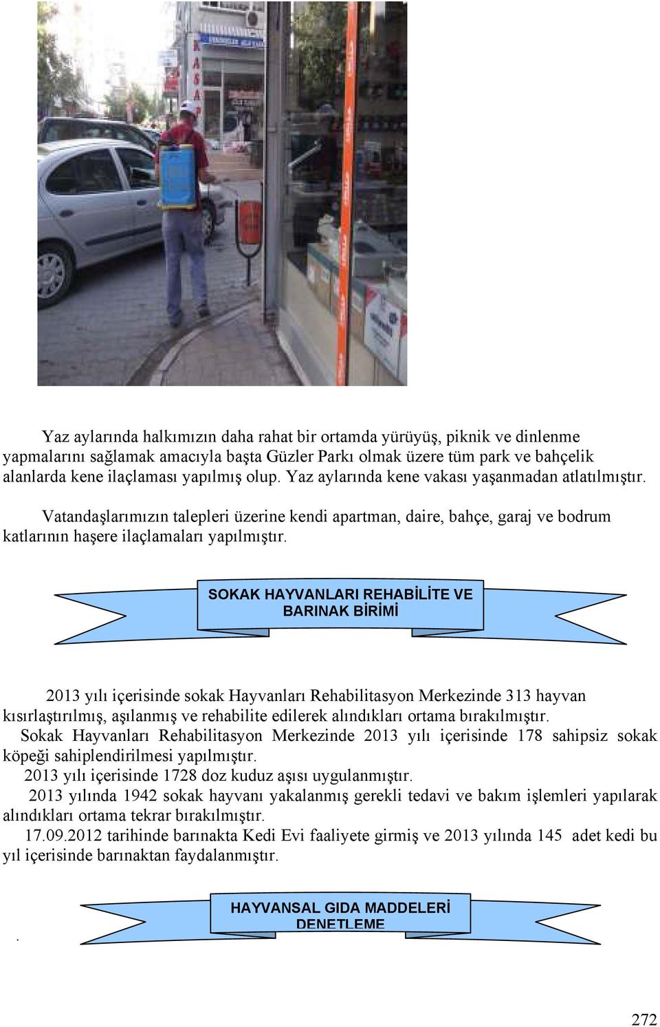 SOKAK HAYVANLARI REHABİLİTE VE BARINAK BİRİMİ 2013 yılı içerisinde sokak Hayvanları Rehabilitasyon Merkezinde 313 hayvan kısırlaştırılmış, aşılanmış ve rehabilite edilerek alındıkları ortama