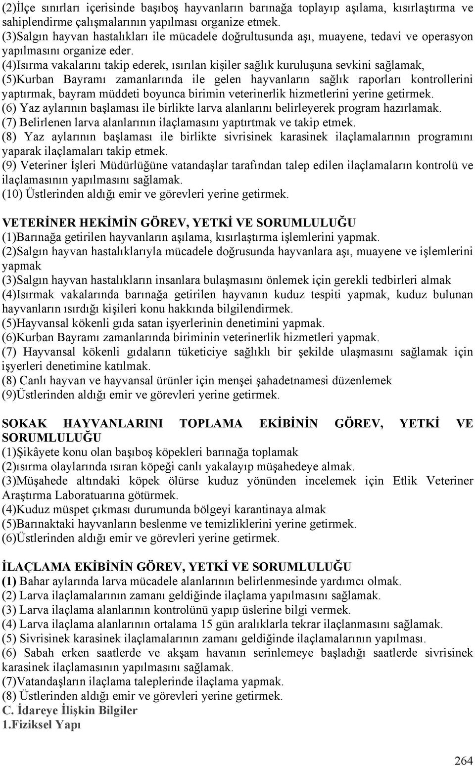 (4)Isırma vakalarını takip ederek, ısırılan kişiler sağlık kuruluşuna sevkini sağlamak, (5)Kurban Bayramı zamanlarında ile gelen hayvanların sağlık raporları kontrollerini yaptırmak, bayram müddeti