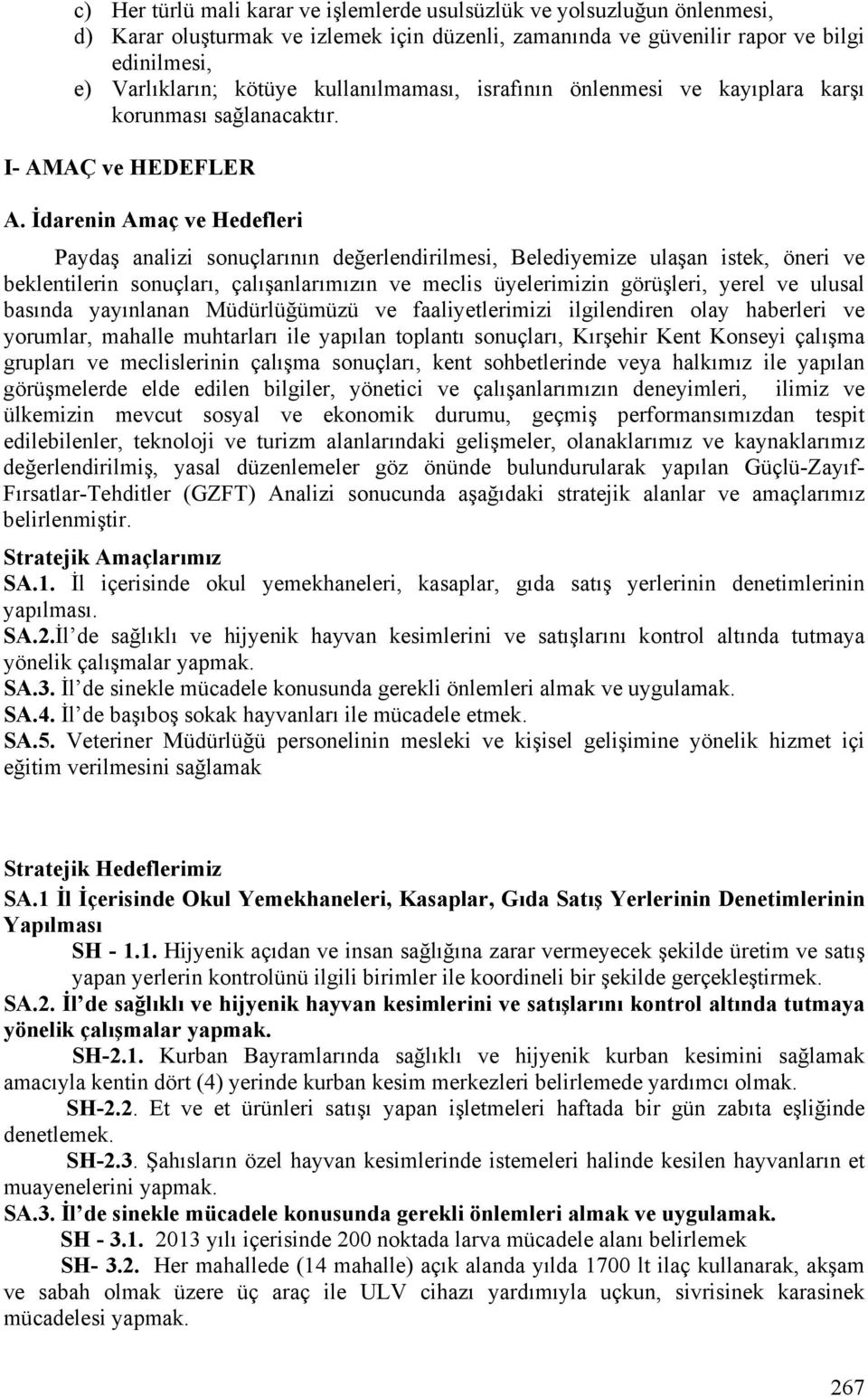 İdarenin Amaç ve Hedefleri Paydaş analizi sonuçlarının değerlendirilmesi, Belediyemize ulaşan istek, öneri ve beklentilerin sonuçları, çalışanlarımızın ve meclis üyelerimizin görüşleri, yerel ve