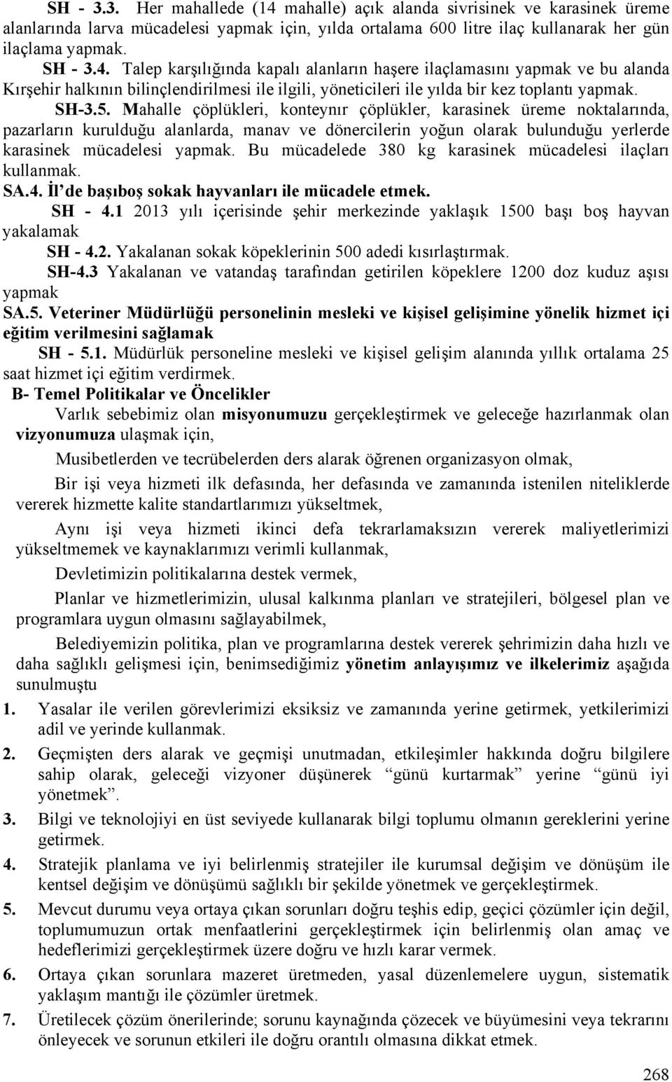 Talep karşılığında kapalı alanların haşere ilaçlamasını yapmak ve bu alanda Kırşehir halkının bilinçlendirilmesi ile ilgili, yöneticileri ile yılda bir kez toplantı yapmak. SH-3.5.