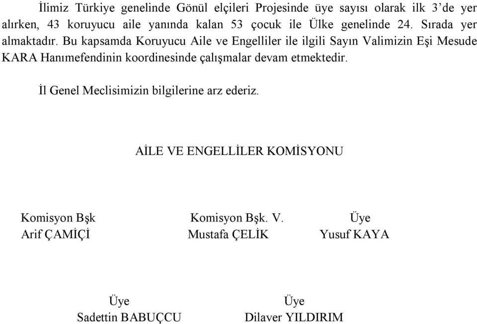 Bu kapsamda Koruyucu Aile ve Engelliler ile ilgili Sayın Valimizin Eşi Mesude KARA Hanımefendinin koordinesinde çalışmalar