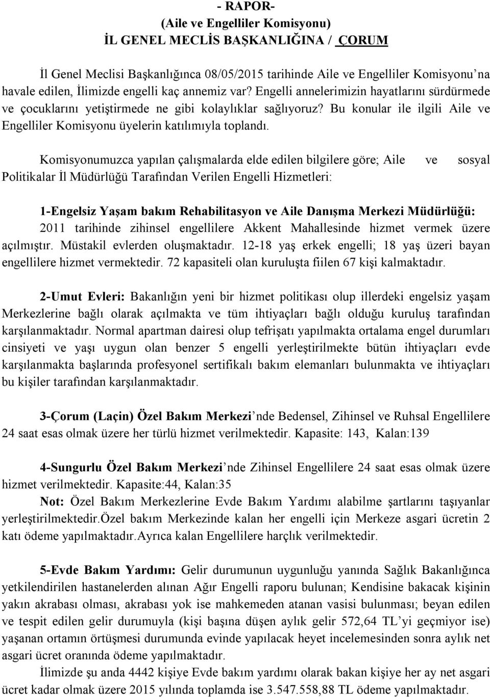 Komisyonumuzca yapılan çalışmalarda elde edilen bilgilere göre; Aile ve sosyal Politikalar İl Müdürlüğü Tarafından Verilen Engelli Hizmetleri: 1-Engelsiz Yaşam bakım Rehabilitasyon ve Aile Danışma