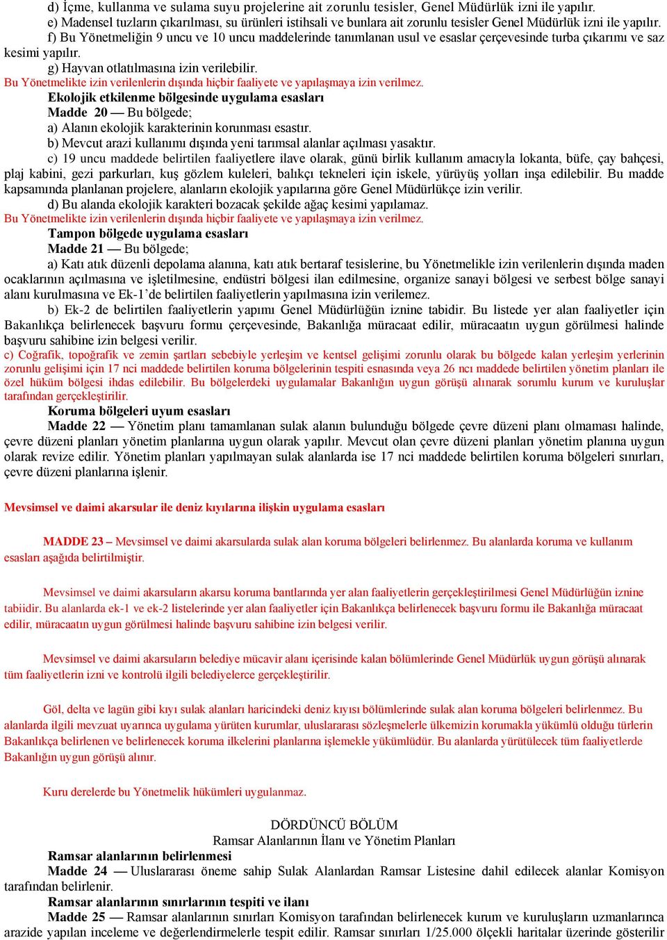 f) Bu Yönetmeliğin 9 uncu ve 10 uncu maddelerinde tanımlanan usul ve esaslar çerçevesinde turba çıkarımı ve saz kesimi yapılır. g) Hayvan otlatılmasına izin verilebilir.