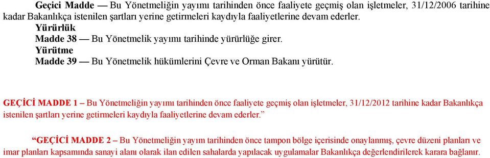 GEÇĠCĠ MADDE 1 Bu Yönetmeliğin yayımı tarihinden önce faaliyete geçmiş olan işletmeler, 31/12/2012 tarihine kadar Bakanlıkça istenilen şartları yerine getirmeleri kaydıyla faaliyetlerine devam