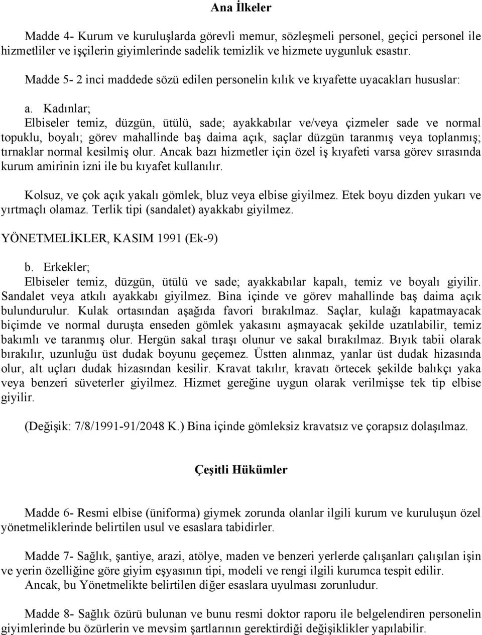 Kad nlar; Elbiseler temiz, düzgün, ütülü, sade; ayakkab lar ve/veya çizmeler sade ve normal topuklu, boyal ; görev mahallinde ba daima aç k, saçlar düzgün taranm veya toplanm ; t rnaklar normal