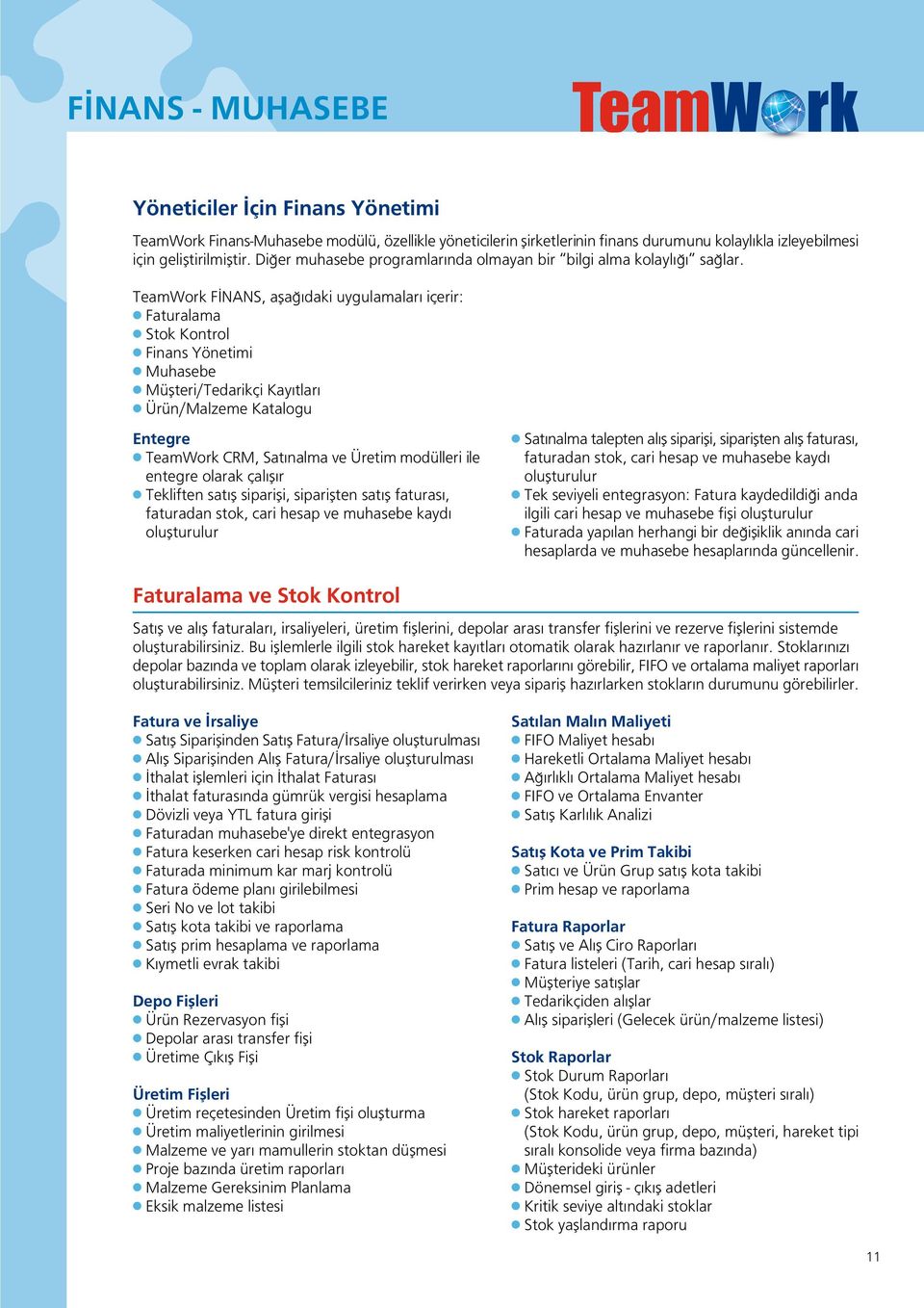 TeamWork F NANS, afla daki uygulamalar içerir: Faturalama Stok Kontrol Finans Yönetimi Muhasebe Müflteri/Tedarikçi Kay tlar Ürün/Malzeme Katalogu Entegre TeamWork CRM, Sat nalma ve Üretim modülleri