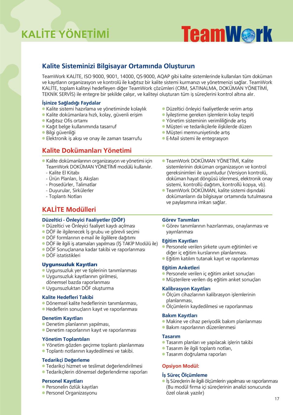 TeamWork KAL TE, toplam kaliteyi hedefleyen di er TeamWork çözümleri (CRM, SATINALMA, DOKÜMAN YÖNET M, TEKN K SERV S) ile entegre bir flekilde çal fl r, ve kaliteyi oluflturan tüm ifl süreçlerini