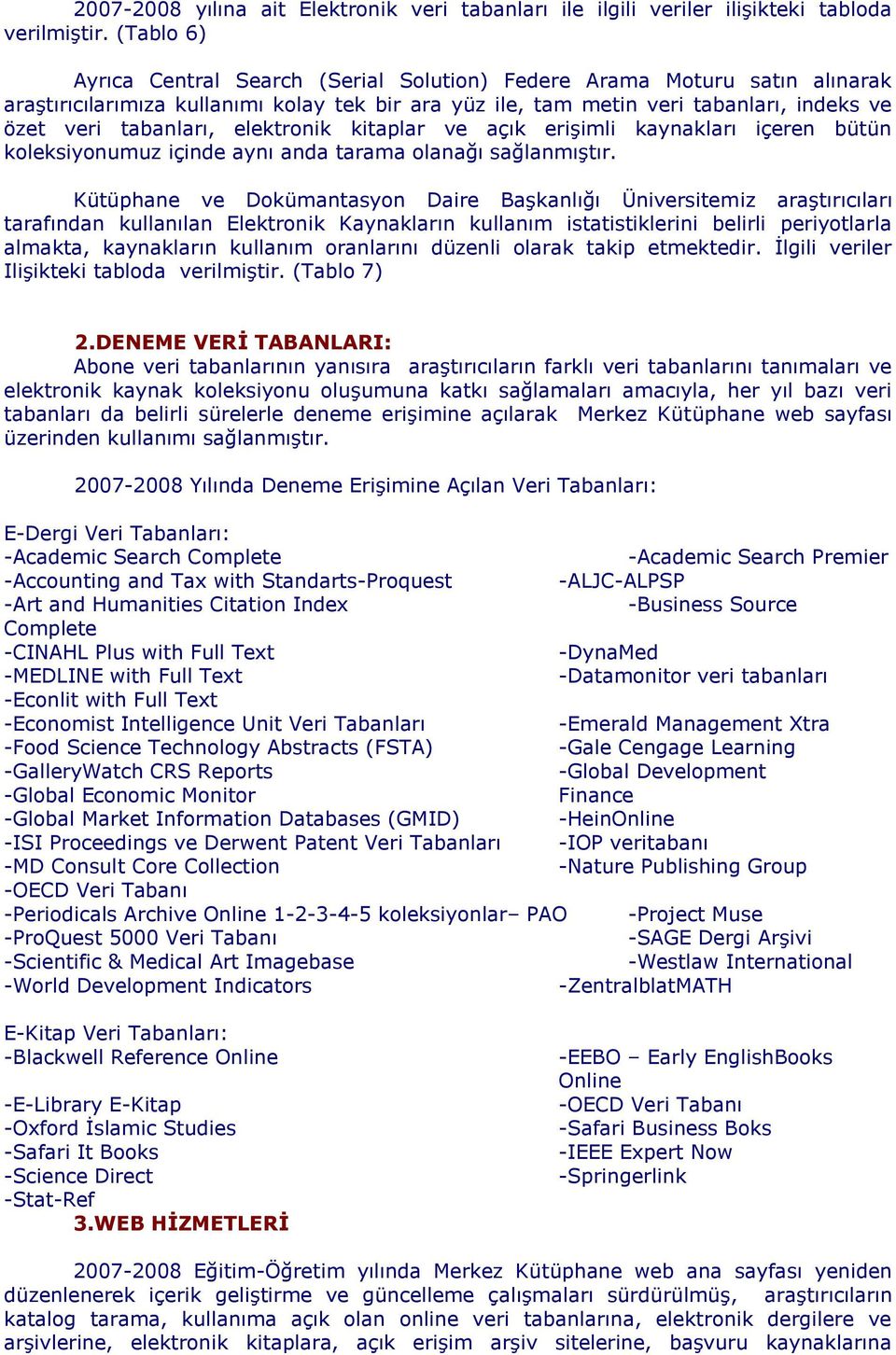 elektronik kitaplar ve açık erişimli kaynakları içeren bütün koleksiyonumuz içinde aynı anda tarama olanağı sağlanmıştır.