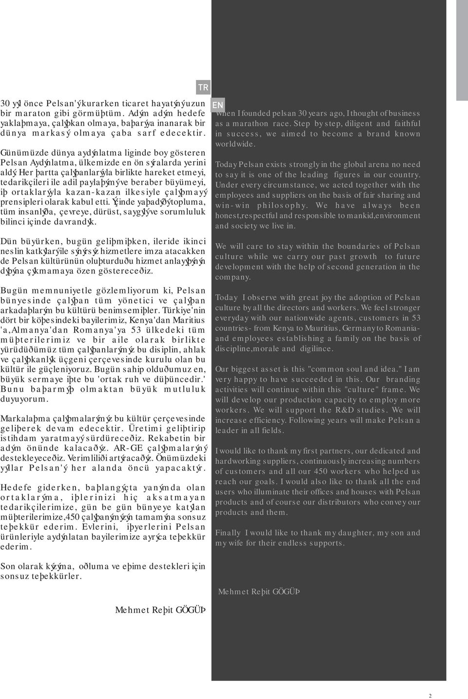 Her þartta çalýþanlarýyla birlikte hareket etmeyi, tedarikçileri ile adil paylaþýmý ve beraber büyümeyi, iþ ortaklarýyla kazan-kazan ilkesiyle çalýþmayý prensipleri olarak kabul etti.