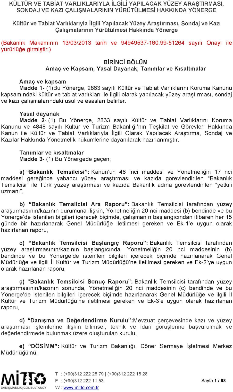 ) BİRİNCİ BÖLÜM Amaç ve Kapsam, Yasal Dayanak, Tanımlar ve Kısaltmalar Amaç ve kapsam Madde 1- (1)Bu Yönerge, 2863 sayılı Kültür ve Tabiat Varlıklarını Koruma Kanunu kapsamındaki kültür ve tabiat