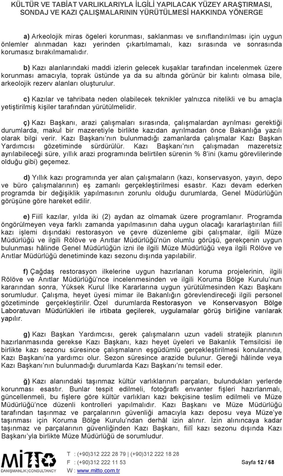 oluşturulur. c) Kazılar ve tahribata neden olabilecek teknikler yalnızca nitelikli ve bu amaçla yetiştirilmiş kişiler tarafından yürütülmelidir.