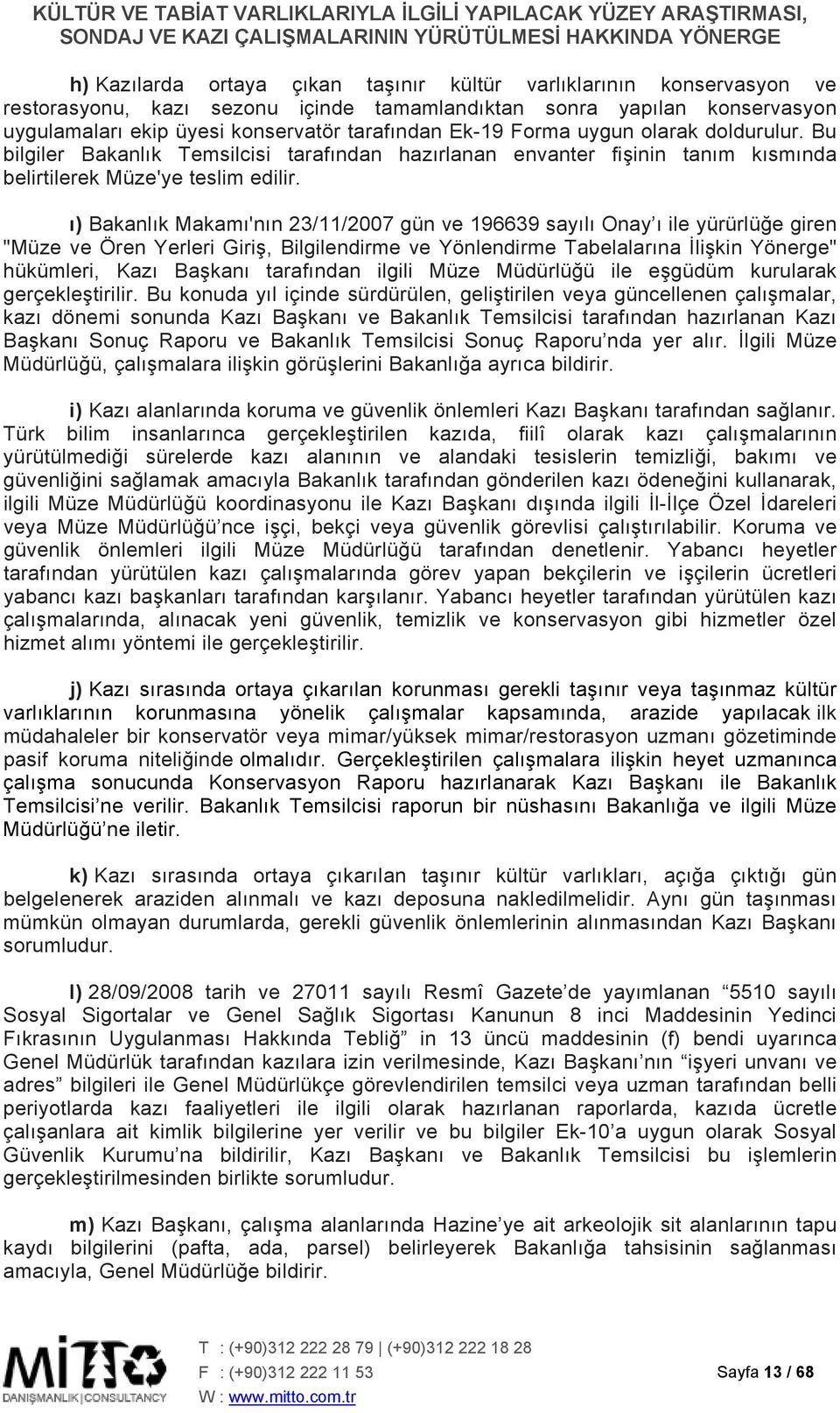 ı) Bakanlık Makamı'nın 23/11/2007 gün ve 196639 sayılı Onay ı ile yürürlüğe giren "Müze ve Ören Yerleri Giriş, Bilgilendirme ve Yönlendirme Tabelalarına İlişkin Yönerge" hükümleri, Kazı Başkanı