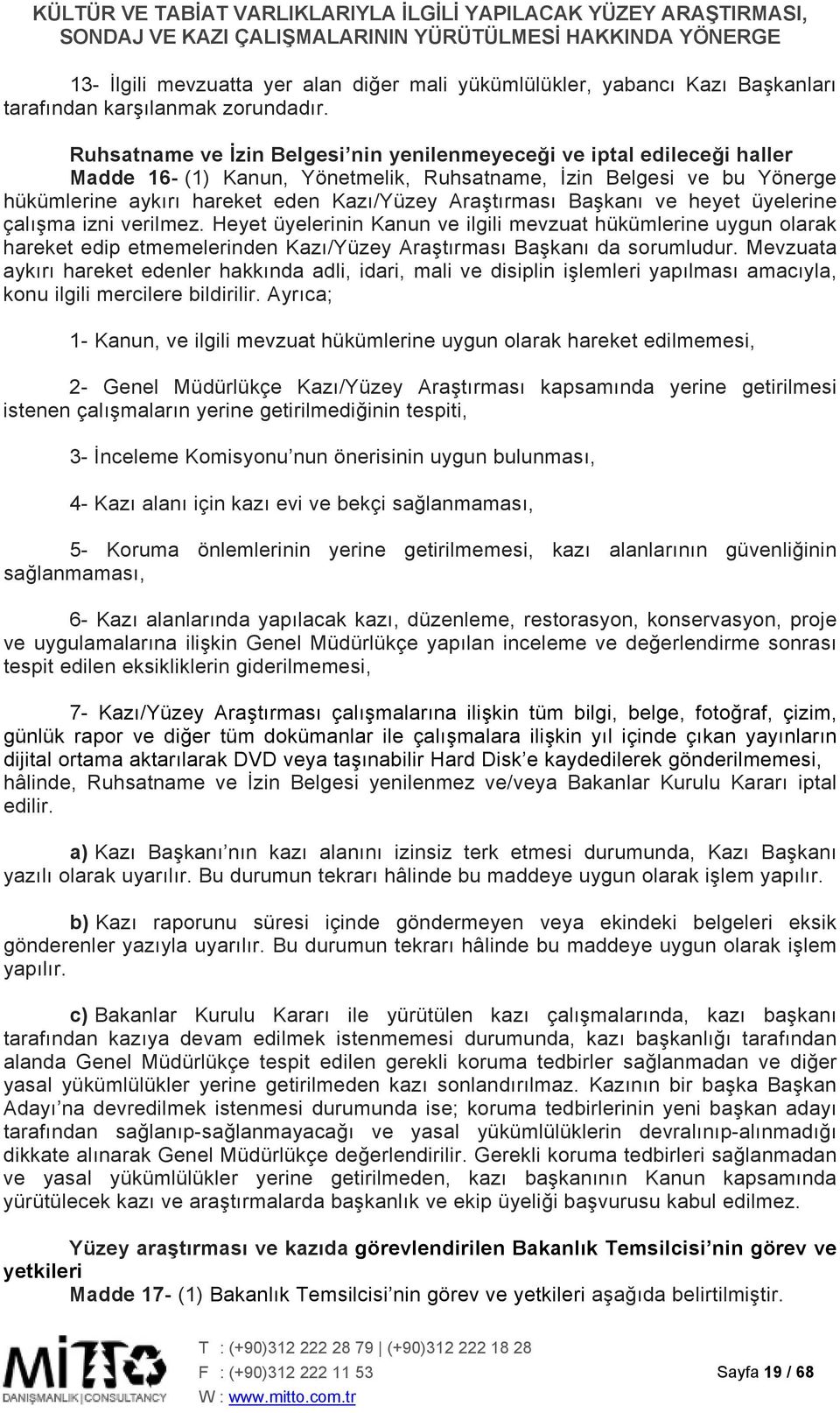 Başkanı ve heyet üyelerine çalışma izni verilmez. Heyet üyelerinin Kanun ve ilgili mevzuat hükümlerine uygun olarak hareket edip etmemelerinden Kazı/Yüzey Araştırması Başkanı da sorumludur.