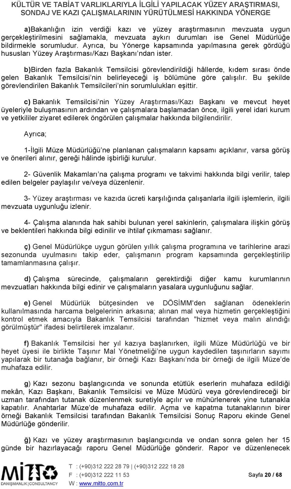 b)birden fazla Bakanlık Temsilcisi görevlendirildiği hâllerde, kıdem sırası önde gelen Bakanlık Temsilcisi nin belirleyeceği iş bölümüne göre çalışılır.