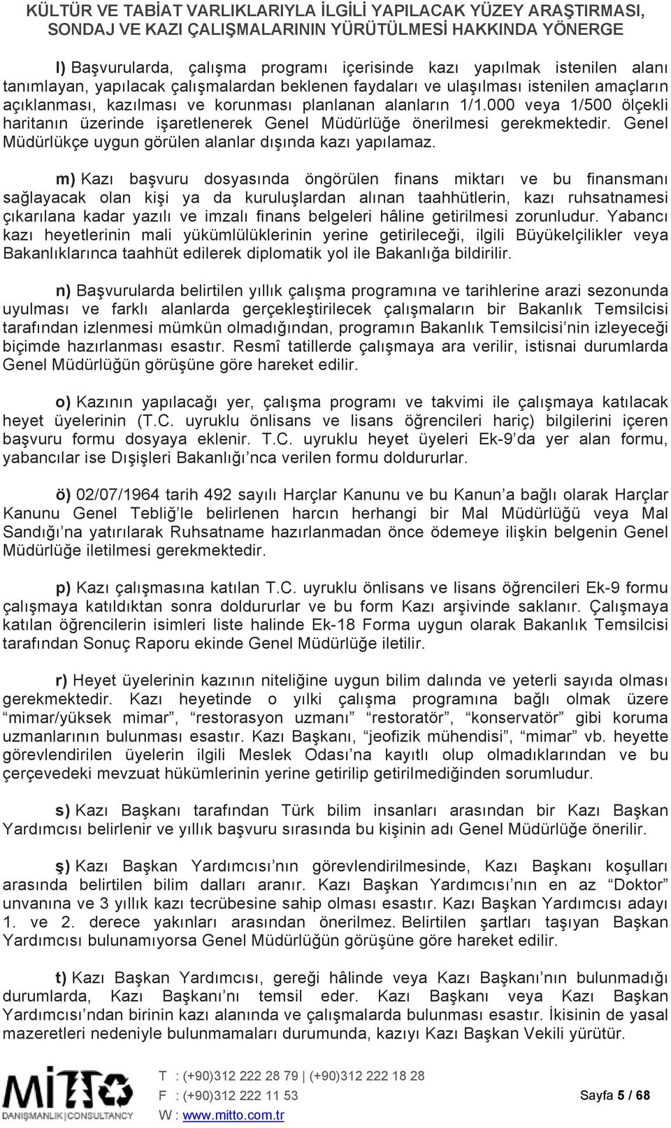 m) Kazı başvuru dosyasında öngörülen finans miktarı ve bu finansmanı sağlayacak olan kişi ya da kuruluşlardan alınan taahhütlerin, kazı ruhsatnamesi çıkarılana kadar yazılı ve imzalı finans belgeleri