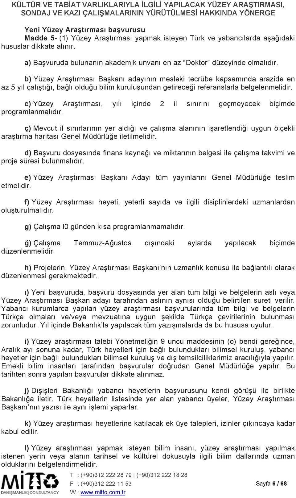 b) Yüzey Araştırması Başkanı adayının mesleki tecrübe kapsamında arazide en az 5 yıl çalıştığı, bağlı olduğu bilim kuruluşundan getireceği referanslarla belgelenmelidir.