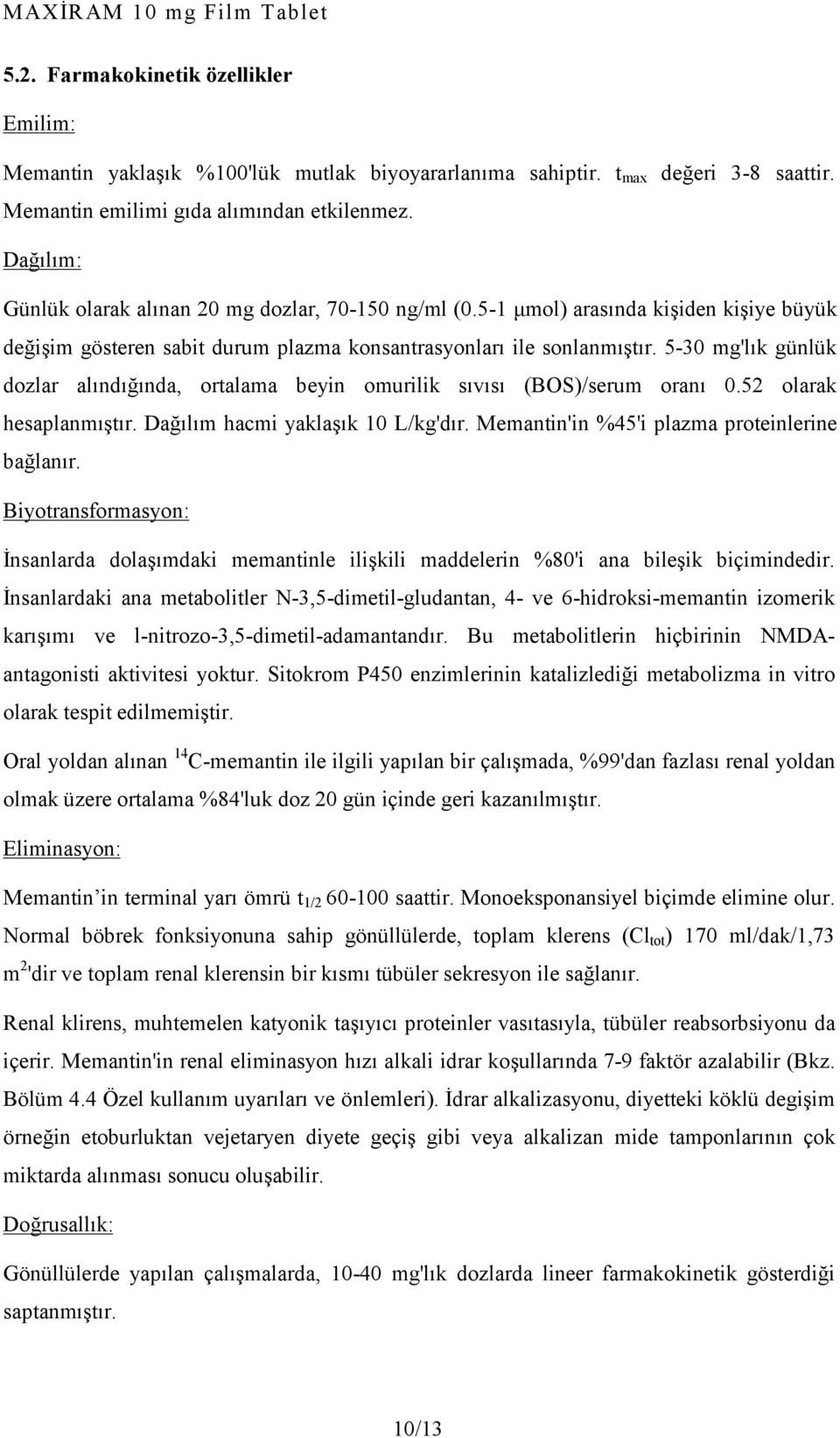 5-30 mg'lık günlük dozlar alındığında, ortalama beyin omurilik sıvısı (BOS)/serum oranı 0.52 olarak hesaplanmıştır. Dağılım hacmi yaklaşık 10 L/kg'dır. Memantin'in %45'i plazma proteinlerine bağlanır.