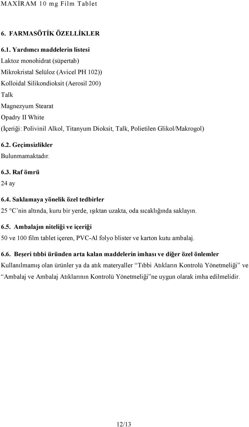 Titanyum Dioksit, Talk, Polietilen Glikol/Makrogol) 6.2. Geçimsizlikler Bulunmamaktadır. 6.3. Raf ömrü 24 