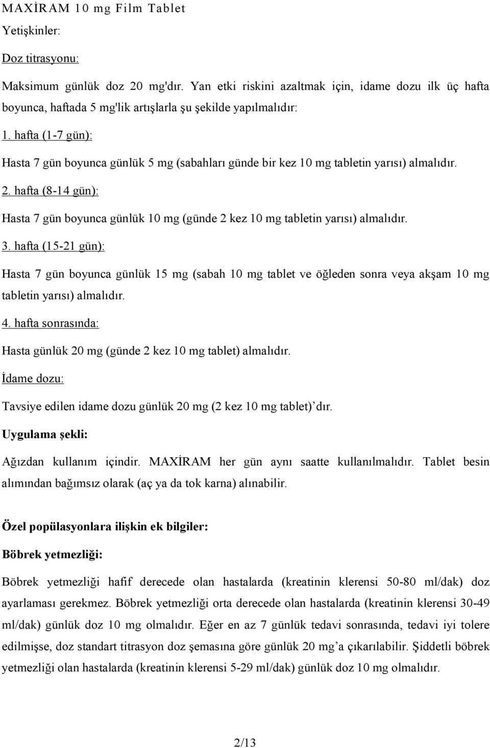 hafta (8-14 gün): Hasta 7 gün boyunca günlük 10 mg (günde 2 kez 10 mg tabletin yarısı) almalıdır. 3.