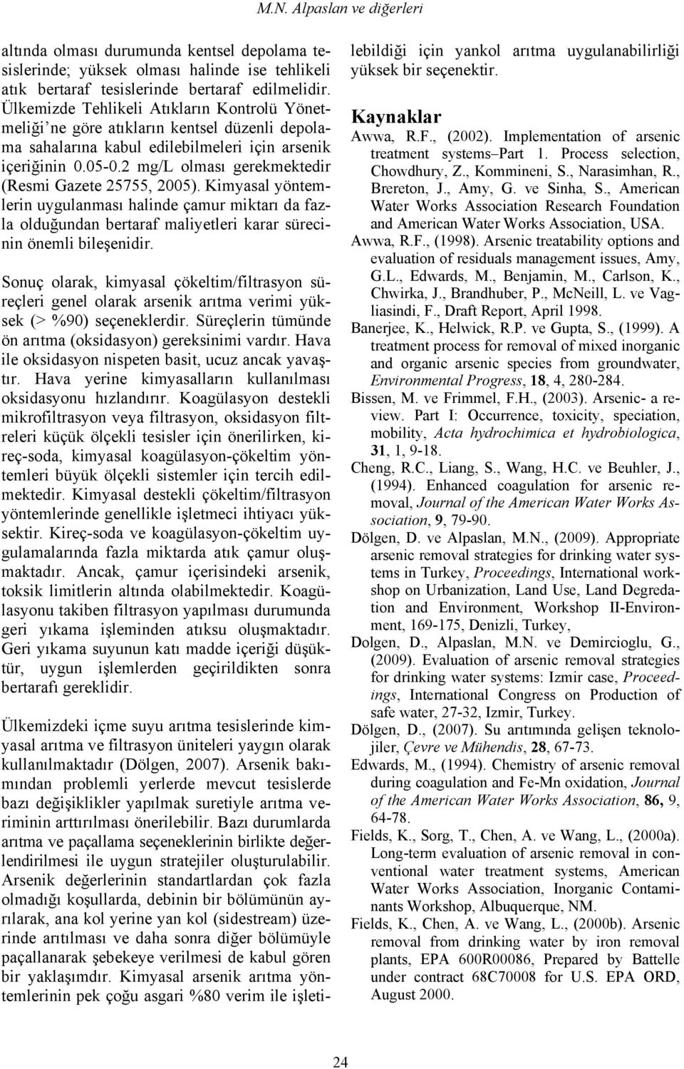 2 mg/l olması gerekmektedir (Resmi Gazete 25755, 2005). Kimyasal yöntemlerin uygulanması halinde çamur miktarı da fazla olduğundan bertaraf maliyetleri karar sürecinin önemli bileşenidir.